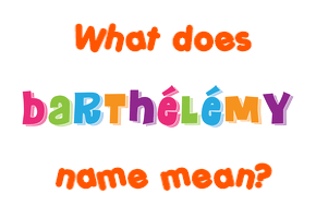 Meaning of Barthélémy Name