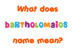 Meaning of Bartholomaios Name