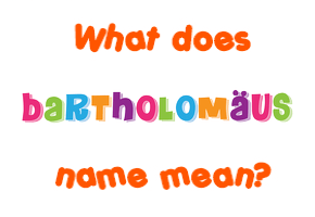 Meaning of Bartholomäus Name Meaning of Bartholomäus Name