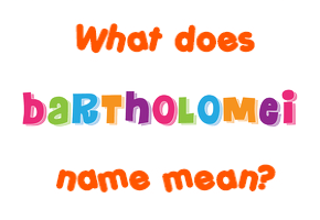 Meaning of Bartholomei Name