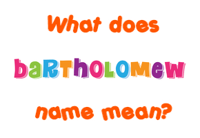 Meaning of Bartholomew Name