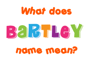 Meaning of Bartley Name