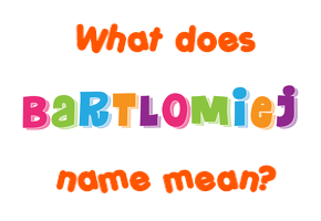 Meaning of Bartlomiej Name