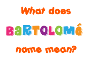 Meaning of Bartolomé Name