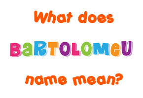 Meaning of Bartolomeu Name