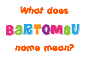 Meaning of Bartomeu Name
