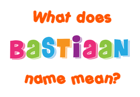 Meaning of Bastiaan Name