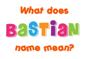 Meaning of Bastian Name