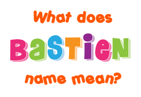 Meaning of Bastien Name