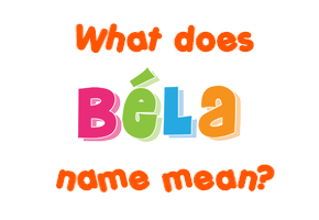 Meaning of Béla Name