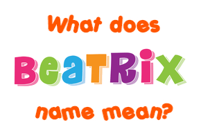 Meaning of Beatrix Name Meaning of Beatrix Name