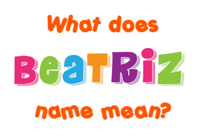 Meaning of Beatriz Name
