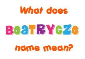 Meaning of Beatrycze Name