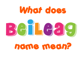 Meaning of Beileag Name Meaning of Beileag Name