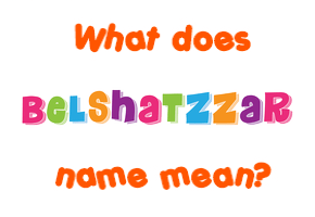 Meaning of Belshatzzar Name