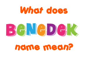 Meaning of Benedek Name