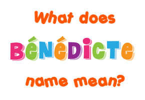 Meaning of Bénédicte Name