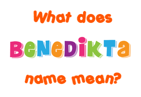 Meaning of Benedikta Name