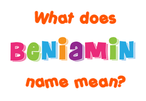 Meaning of Beniamin Name