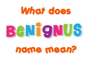 Meaning of Benignus Name