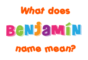 Meaning of Benjamín Name