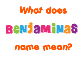 Meaning of Benjaminas Name