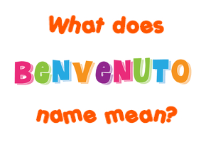 Meaning of Benvenuto Name