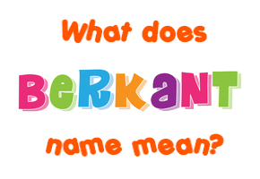 Meaning of Berkant Name