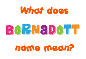 Meaning of Bernadett Name