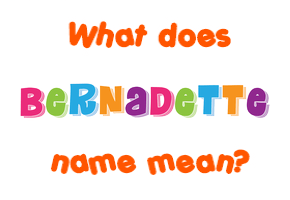 Meaning of Bernadette Name
