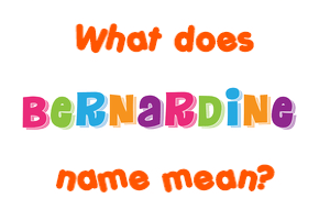 Meaning of Bernardine Name