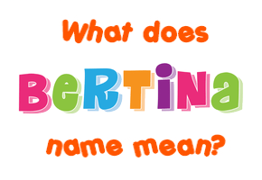 Meaning of Bertina Name