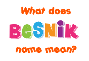 Meaning of Besnik Name