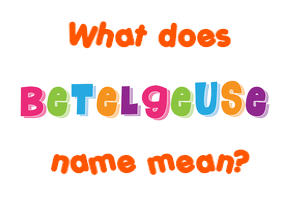 Meaning of Betelgeuse Name