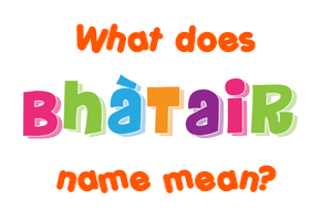 Meaning of Bhàtair Name