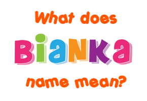 Meaning of Bianka Name