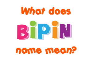 Meaning of Bipin Name