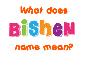 Meaning of Bishen Name