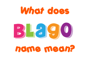 Meaning of Blago Name