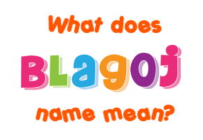 Meaning of Blagoj Name
