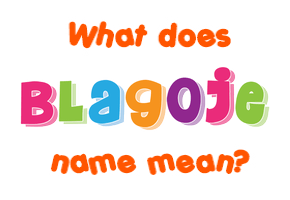 Meaning of Blagoje Name