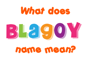 Meaning of Blagoy Name