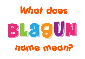 Meaning of Blagun Name
