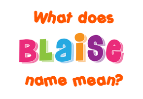 Meaning of Blaise Name