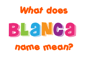 Meaning of Blanca Name