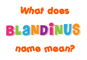 Meaning of Blandinus Name