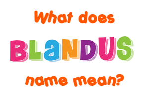 Meaning of Blandus Name