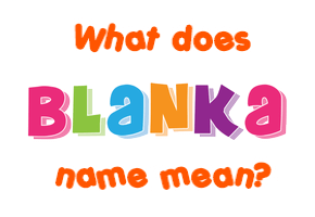 Meaning of Blanka Name