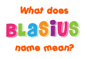Meaning of Blasius Name