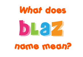 Meaning of Blaž Name